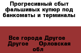 Прогресивный сбыт фальшивых купюр под банкоматы и терминалы. - Все города Другое » Другое   . Орловская обл.